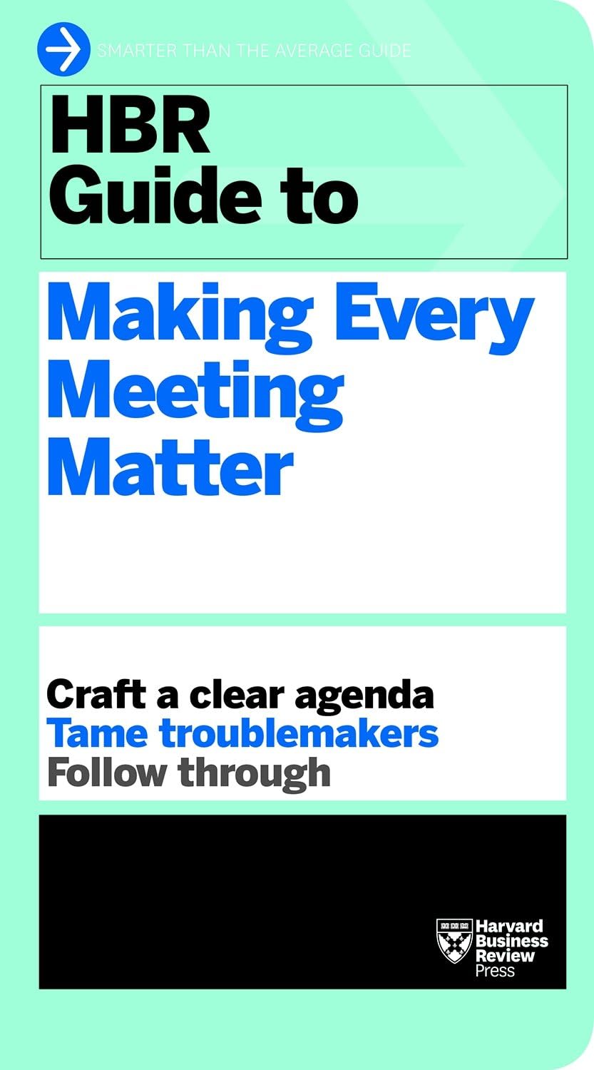 HBR Guide to Making Every Meeting Matter by The